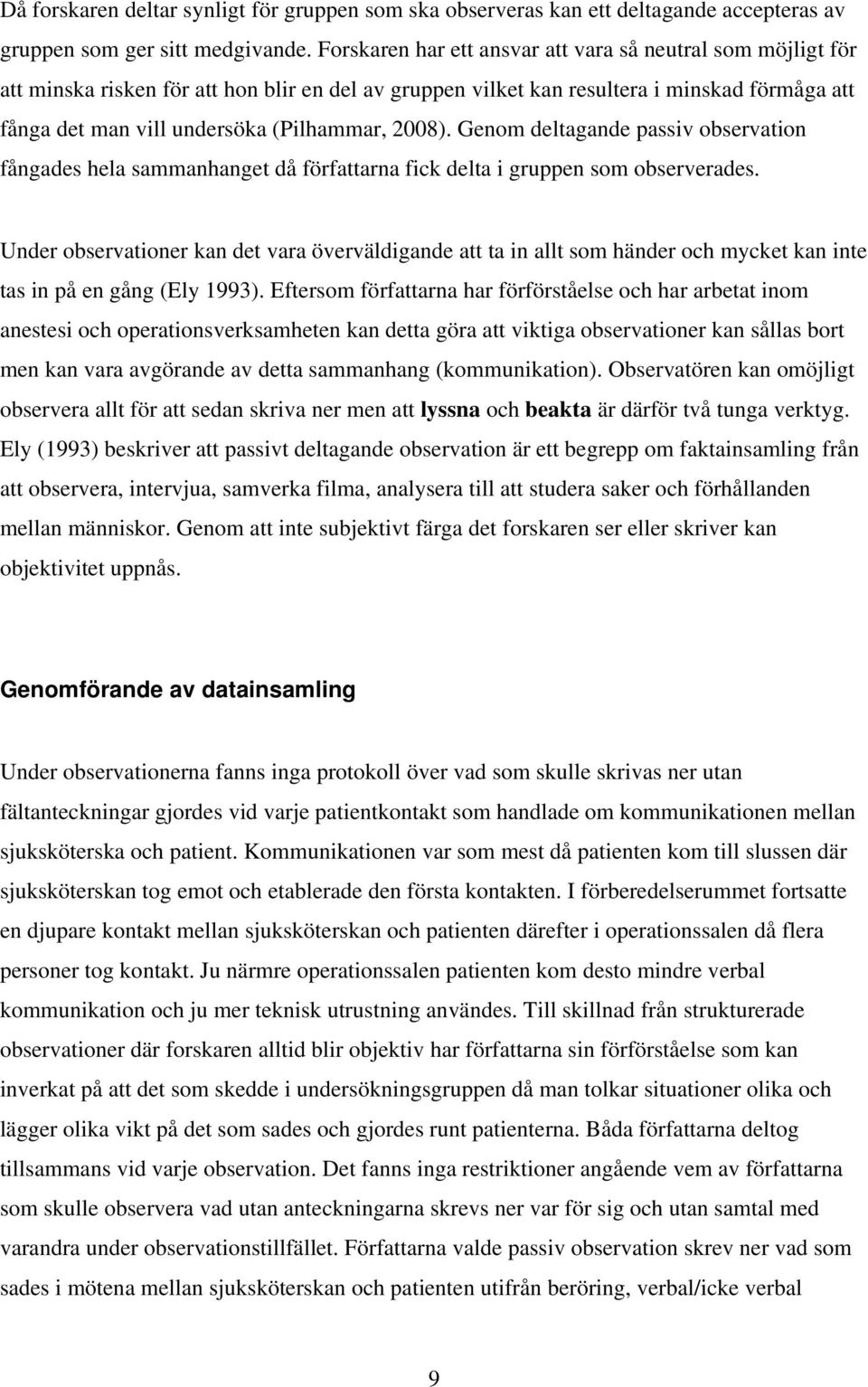 2008). Genom deltagande passiv observation fångades hela sammanhanget då författarna fick delta i gruppen som observerades.