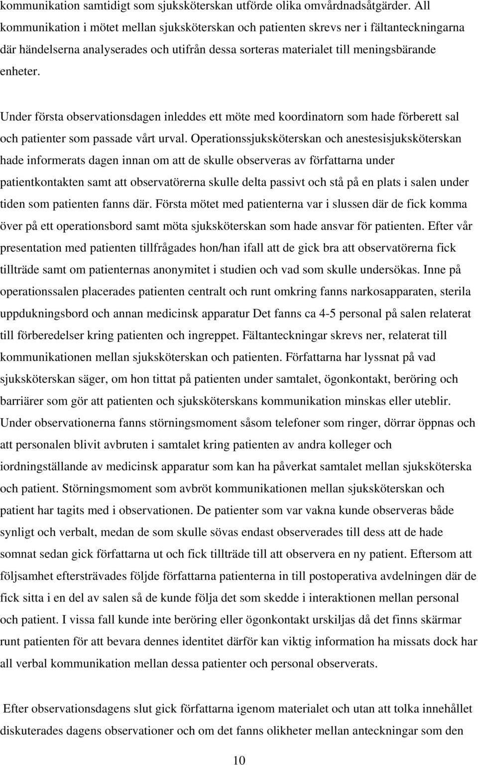 Under första observationsdagen inleddes ett möte med koordinatorn som hade förberett sal och patienter som passade vårt urval.