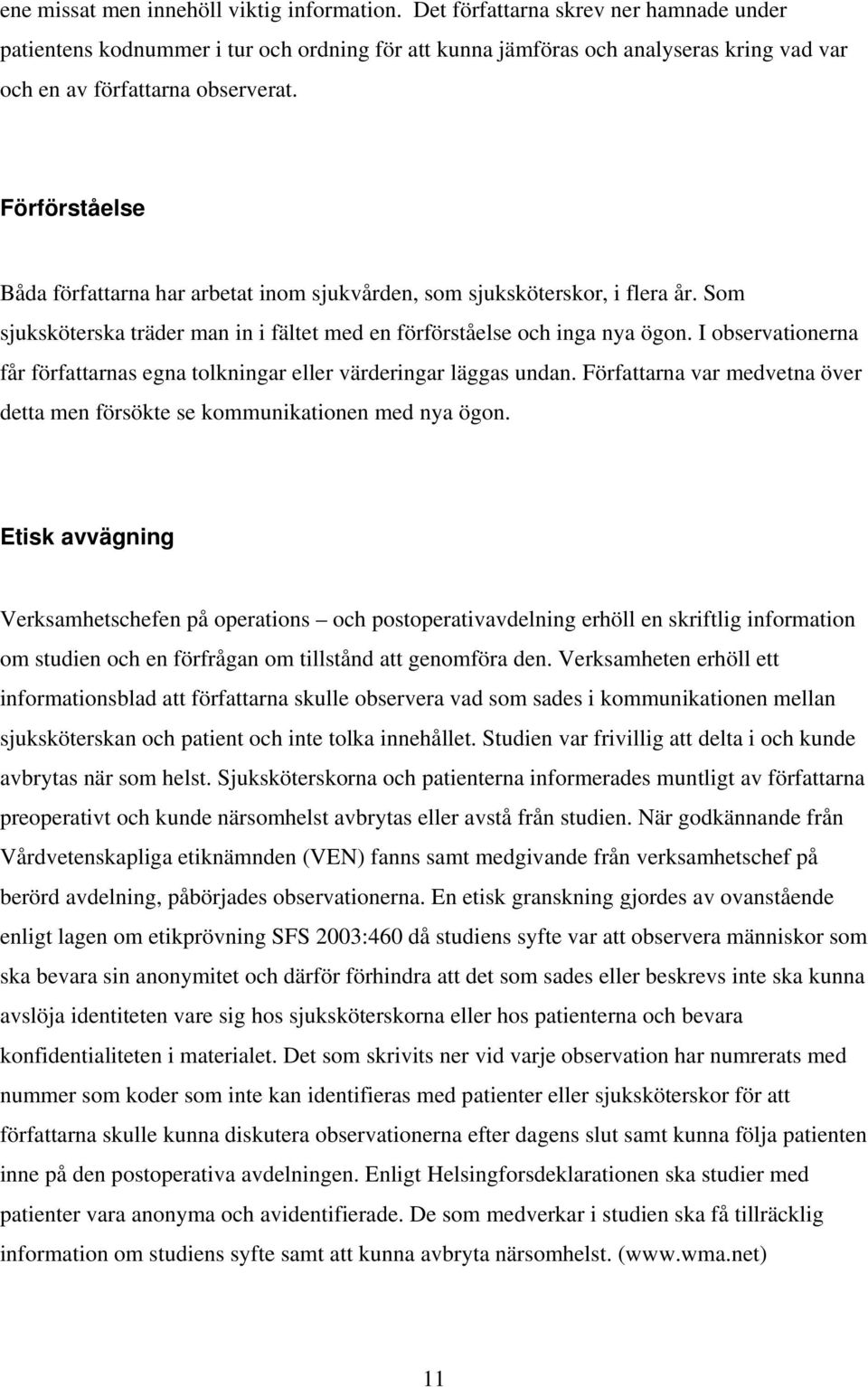 Förförståelse Båda författarna har arbetat inom sjukvården, som sjuksköterskor, i flera år. Som sjuksköterska träder man in i fältet med en förförståelse och inga nya ögon.