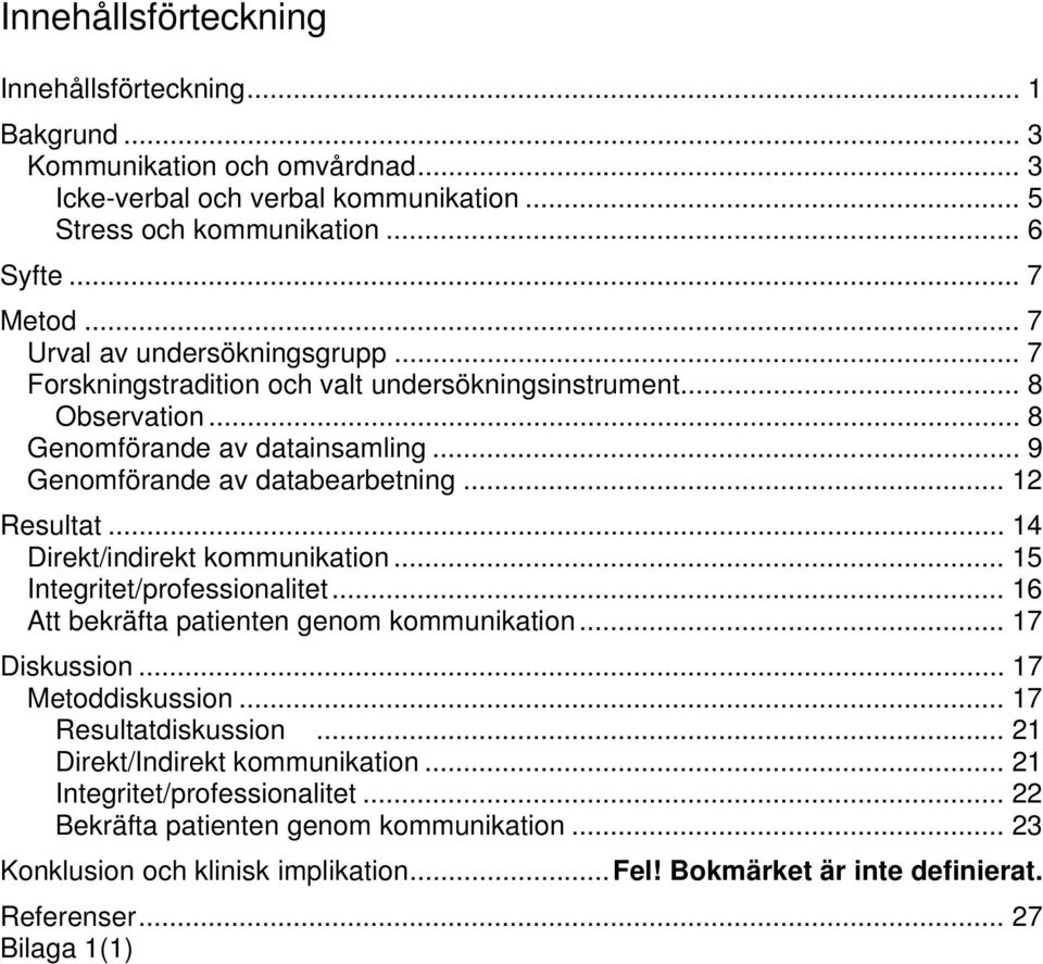 .. 14 Direkt/indirekt kommunikation... 15 Integritet/professionalitet... 16 Att bekräfta patienten genom kommunikation... 17 Diskussion... 17 Metoddiskussion... 17 Resultatdiskussion.