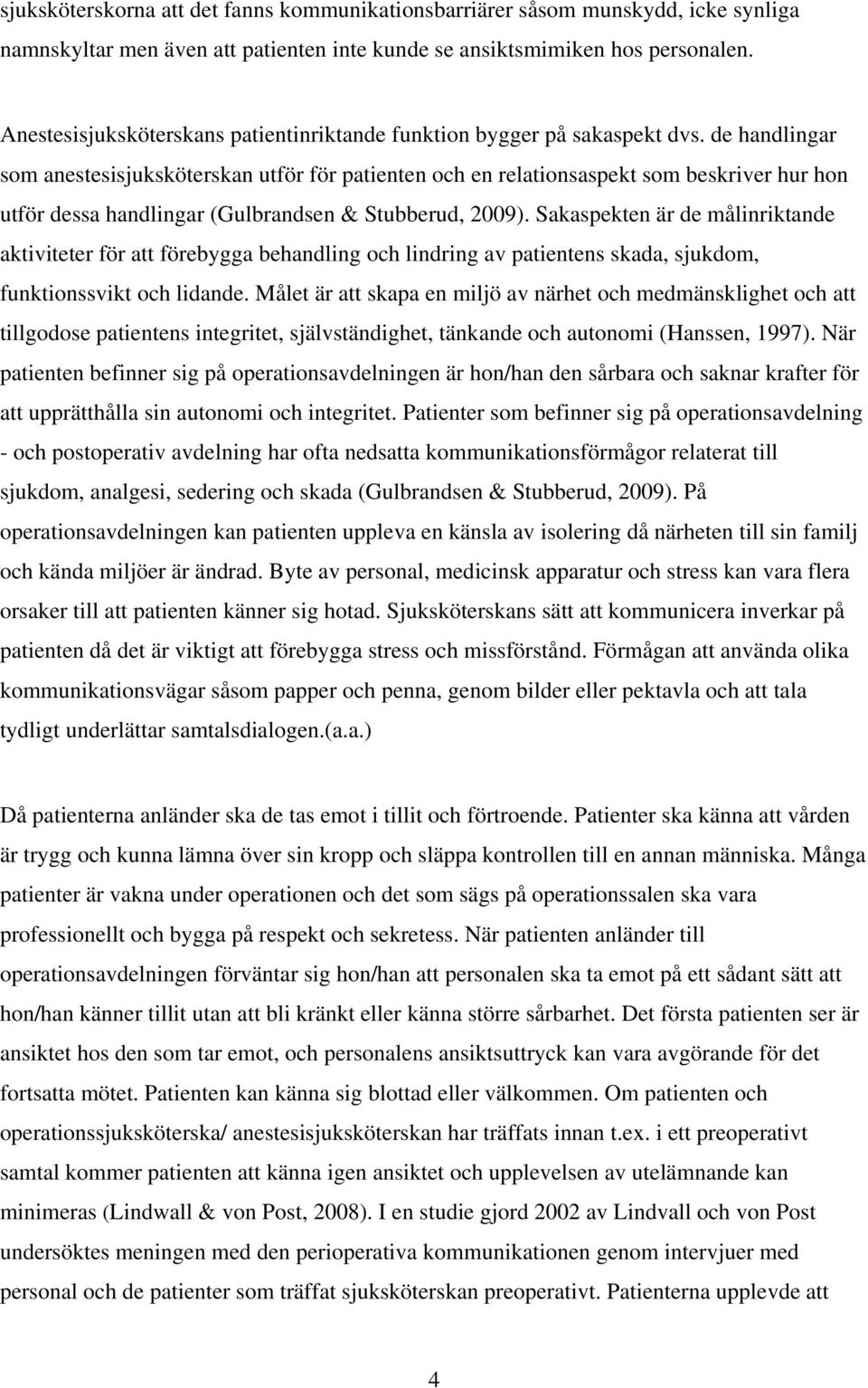 de handlingar som anestesisjuksköterskan utför för patienten och en relationsaspekt som beskriver hur hon utför dessa handlingar (Gulbrandsen & Stubberud, 2009).