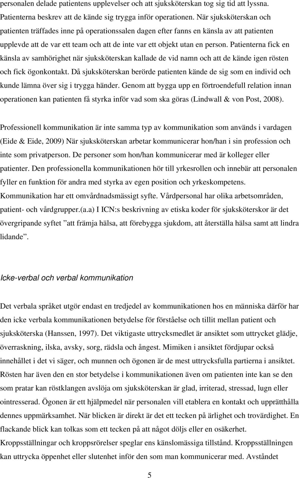Patienterna fick en känsla av samhörighet när sjuksköterskan kallade de vid namn och att de kände igen rösten och fick ögonkontakt.