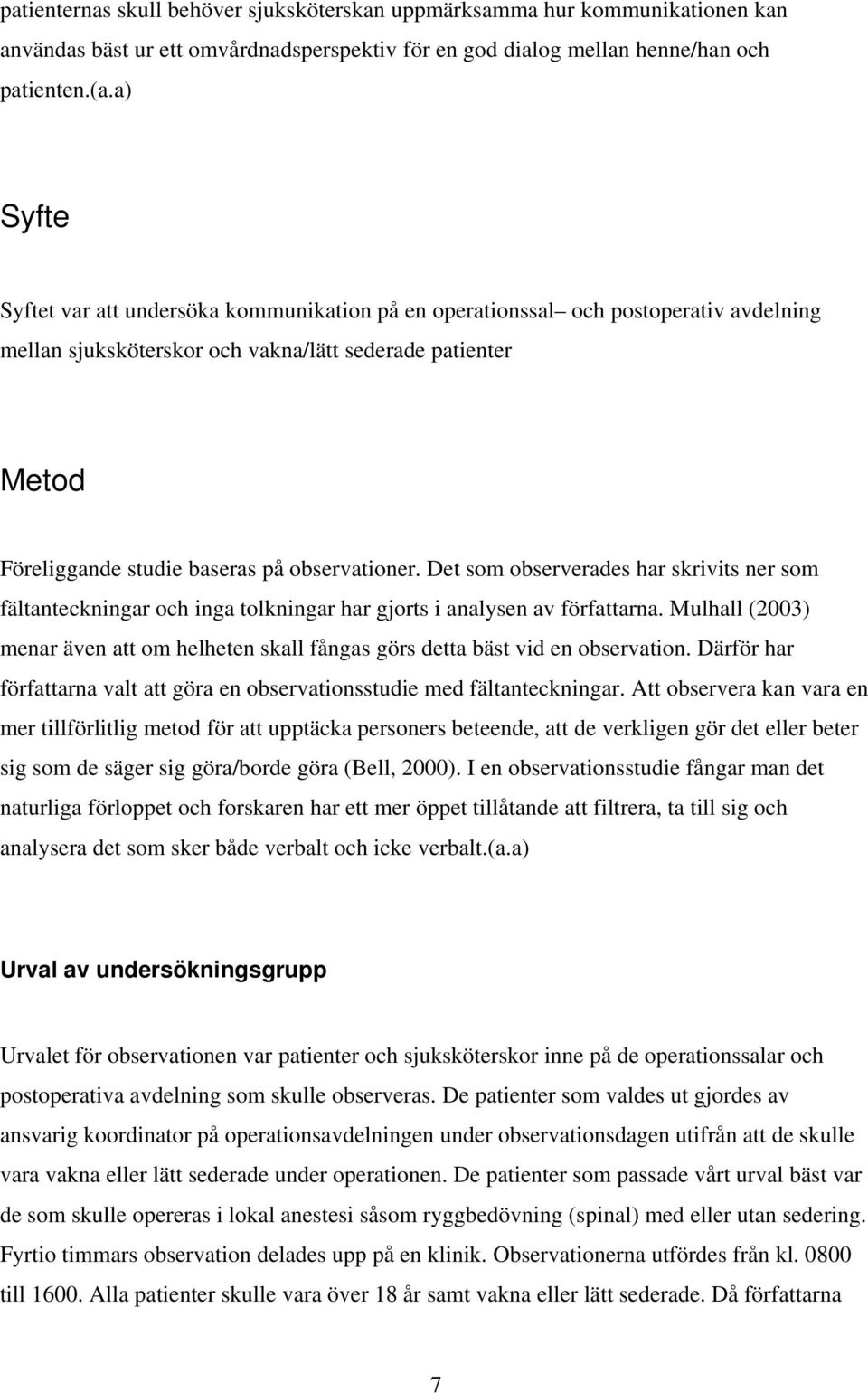 observationer. Det som observerades har skrivits ner som fältanteckningar och inga tolkningar har gjorts i analysen av författarna.