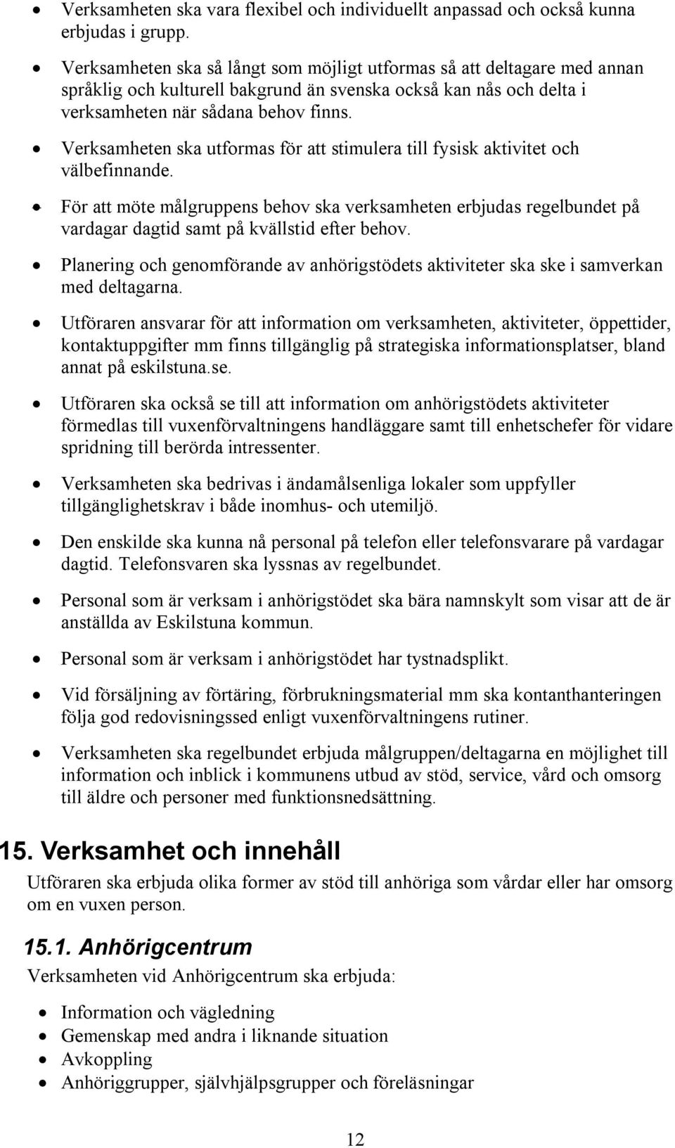 Verksamheten ska utformas för att stimulera till fysisk aktivitet och välbefinnande.