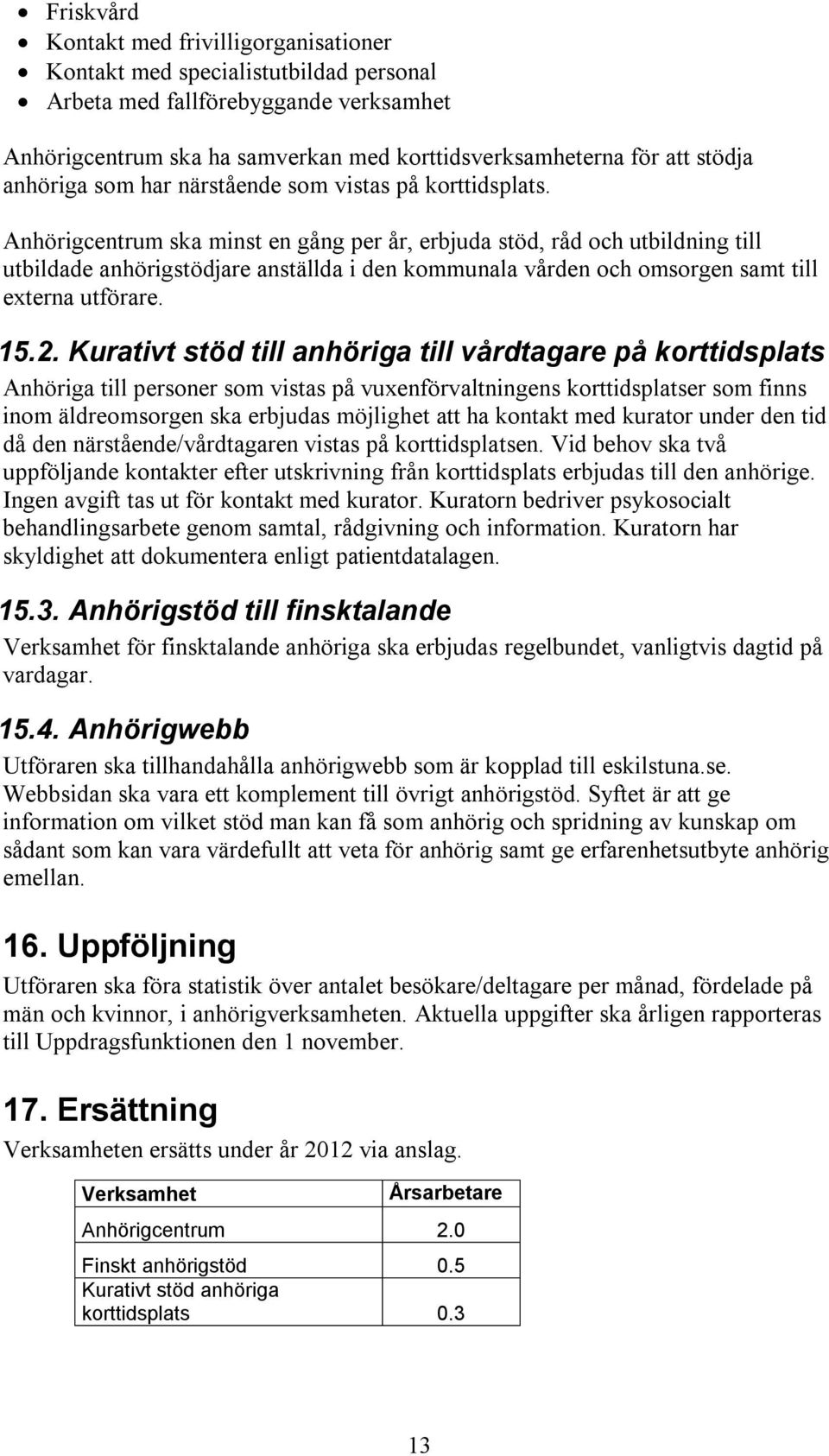 Anhörigcentrum ska minst en gång per år, erbjuda stöd, råd och utbildning till utbildade anhörigstödjare anställda i den kommunala vården och omsorgen samt till externa utförare. 15.2.