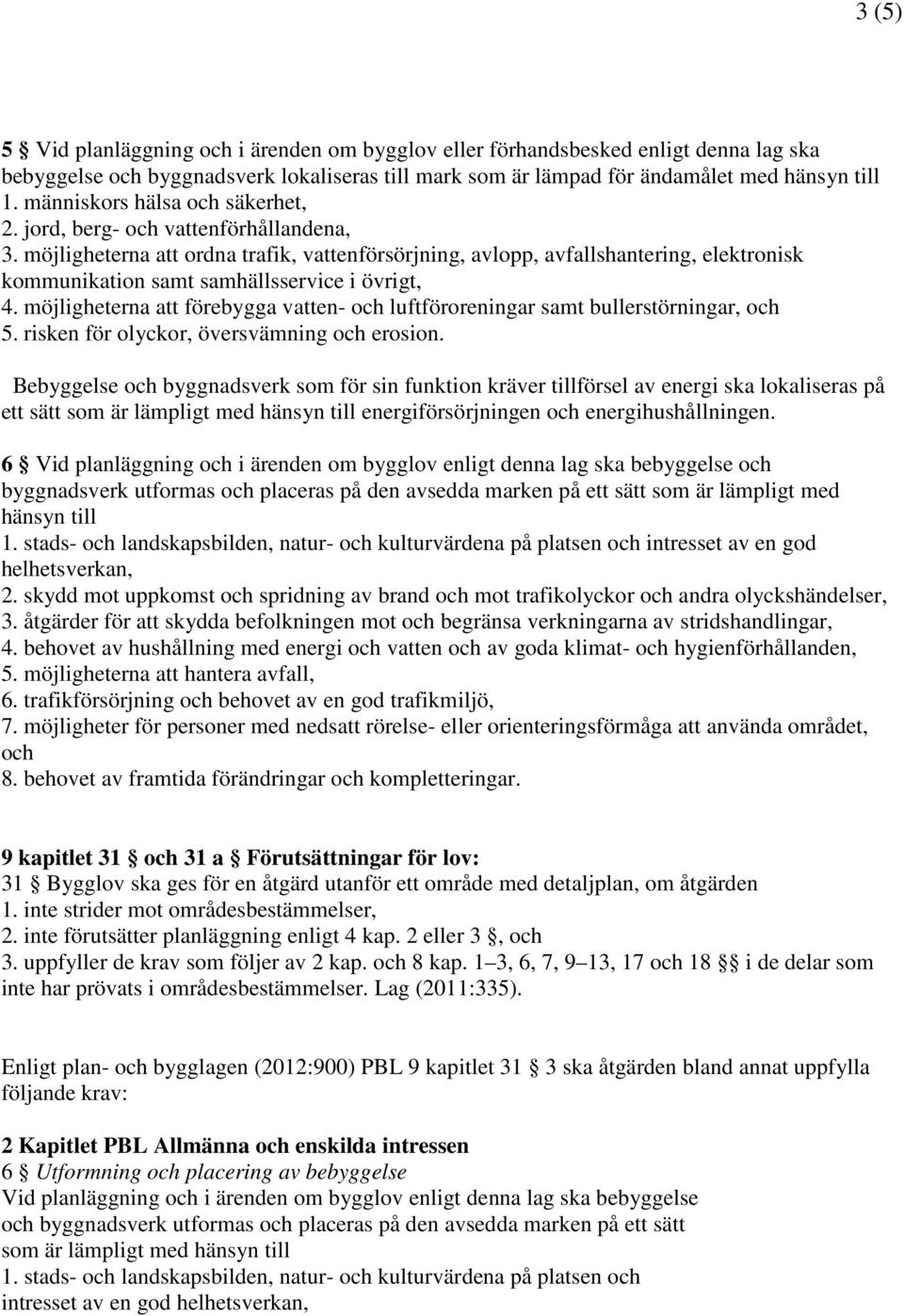 möjligheterna att ordna trafik, vattenförsörjning, avlopp, avfallshantering, elektronisk kommunikation samt samhällsservice i övrigt, 4.