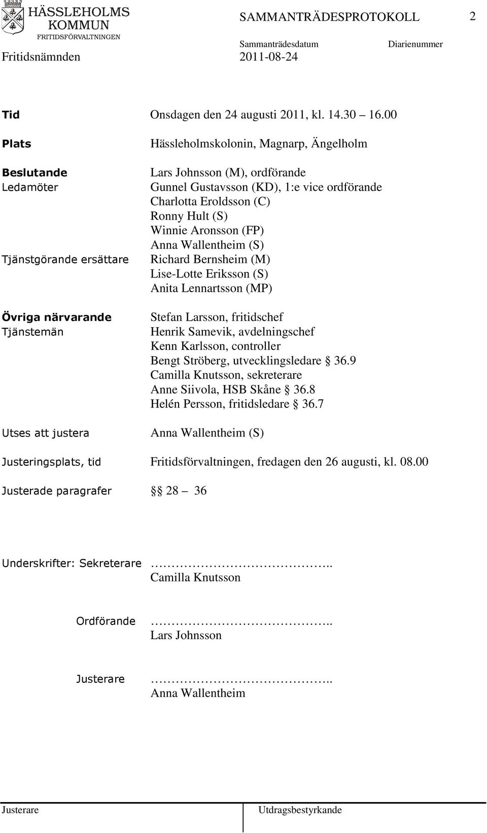 ordförande Charlotta Eroldsson (C) Ronny Hult (S) Winnie Aronsson (FP) Anna Wallentheim (S) Richard Bernsheim (M) Lise-Lotte Eriksson (S) Anita Lennartsson (MP) Stefan Larsson, fritidschef Henrik