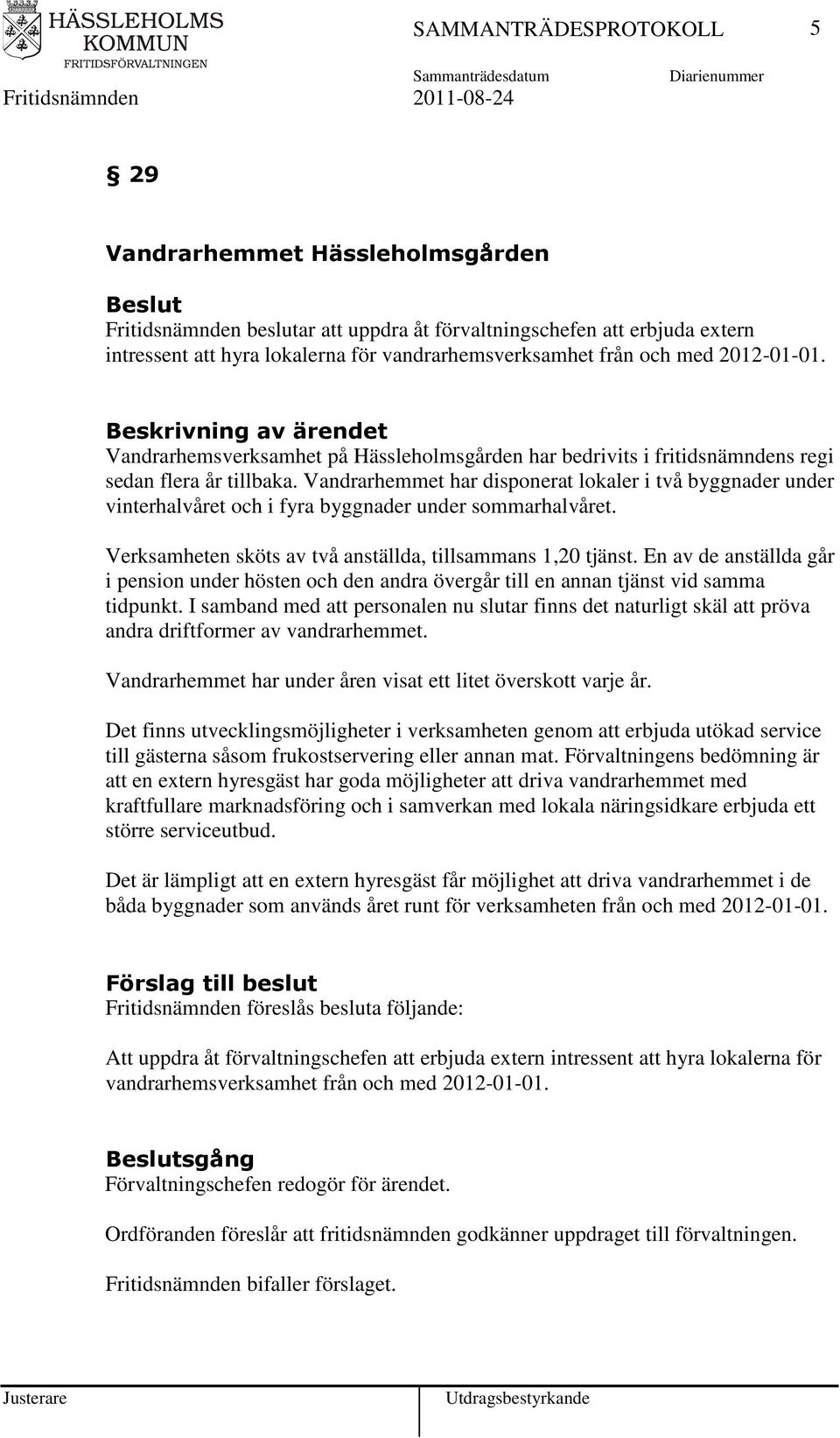 Vandrarhemmet har disponerat lokaler i två byggnader under vinterhalvåret och i fyra byggnader under sommarhalvåret. Verksamheten sköts av två anställda, tillsammans 1,20 tjänst.