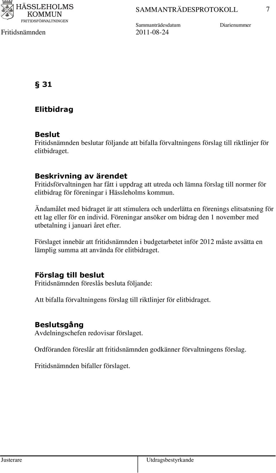 Ändamålet med bidraget är att stimulera och underlätta en förenings elitsatsning för ett lag eller för en individ. Föreningar ansöker om bidrag den 1 november med utbetalning i januari året efter.