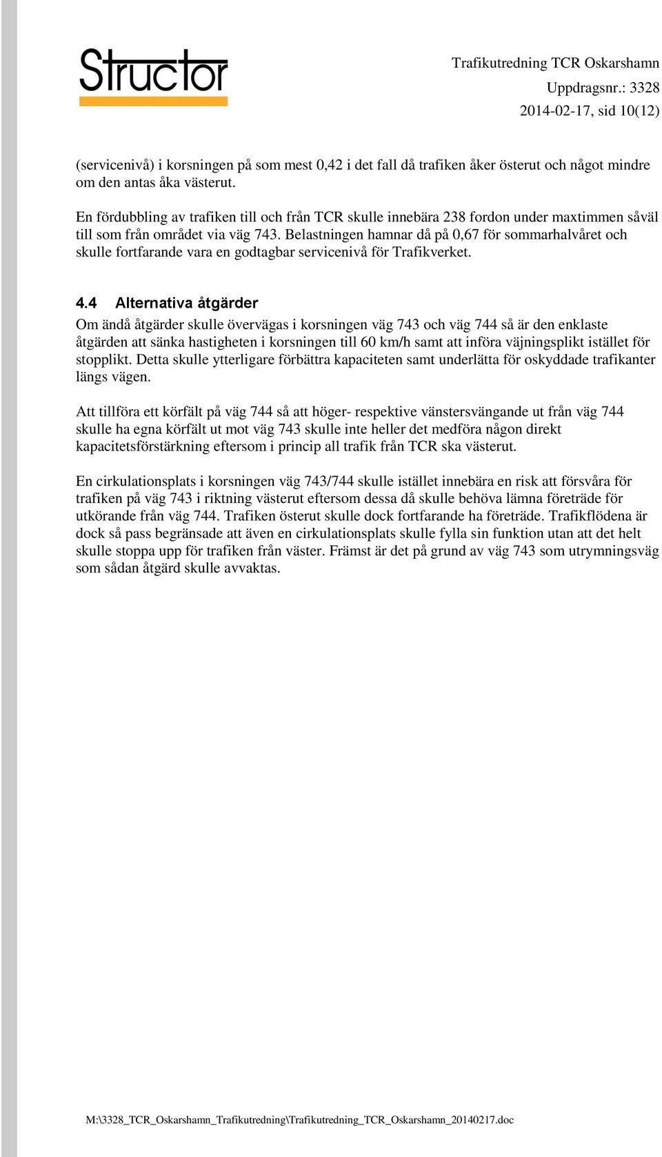 Belastningen hamnar då på 0,67 för sommarhalvåret och skulle fortfarande vara en godtagbar servicenivå för Trafikverket. 4.