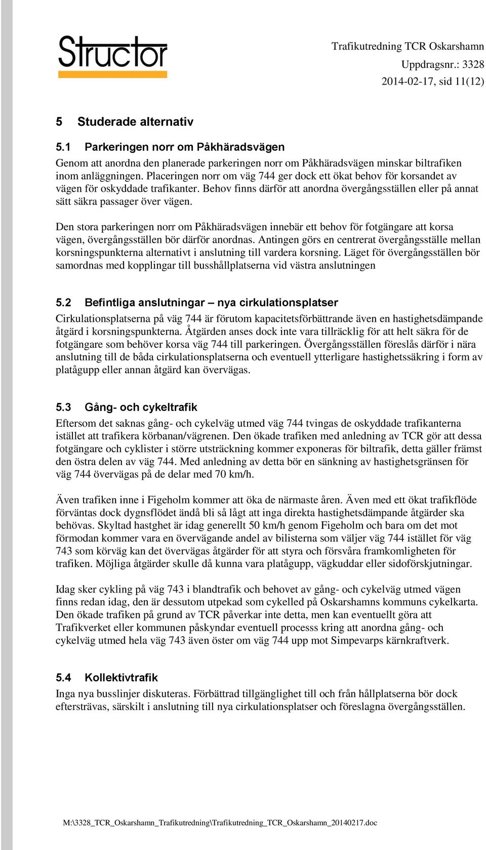 Den stora parkeringen norr om Påkhäradsvägen innebär ett behov för fotgängare att korsa vägen, övergångsställen bör därför anordnas.