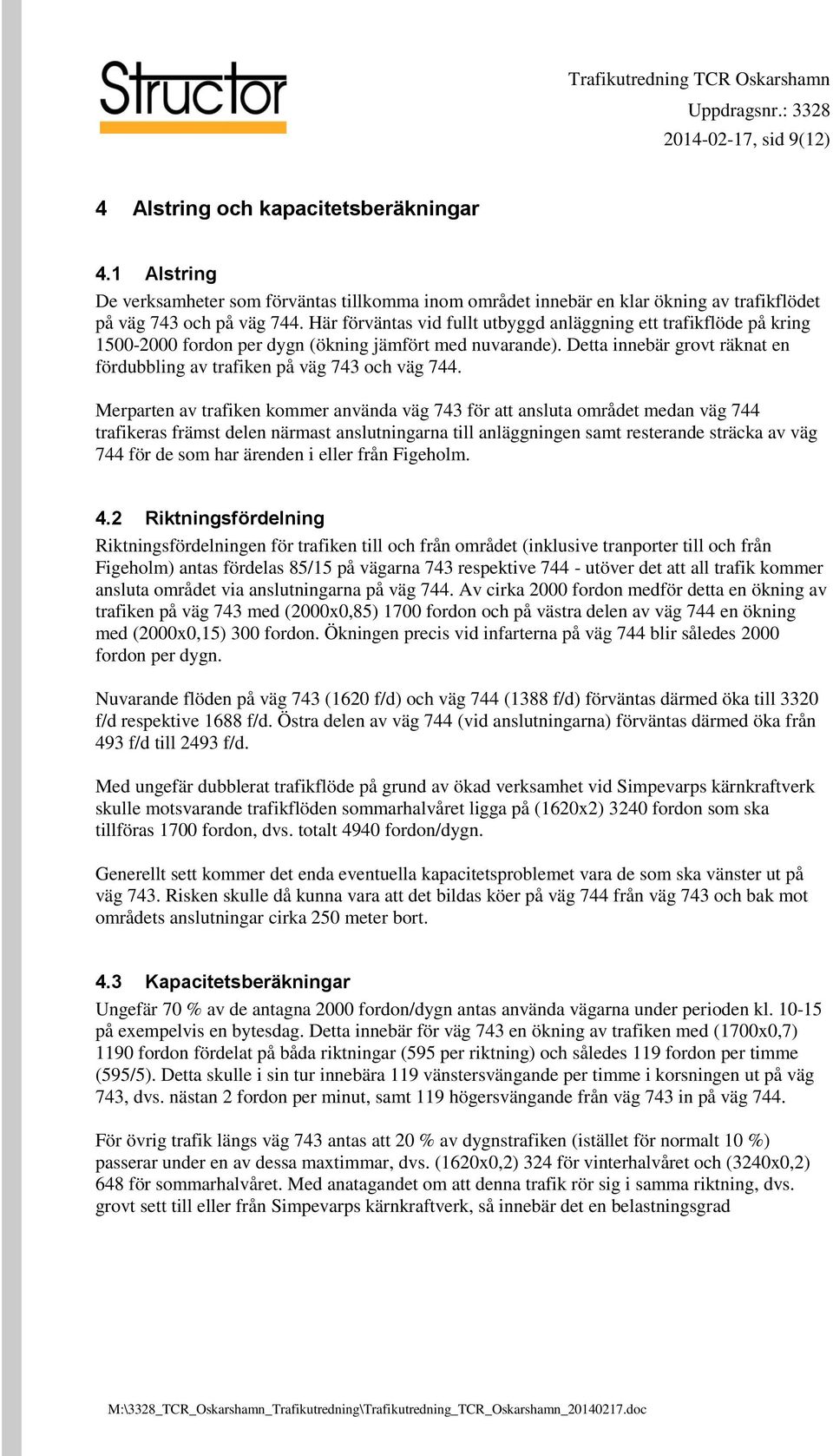 Detta innebär grovt räknat en fördubbling av trafiken på väg 743 och väg 744.