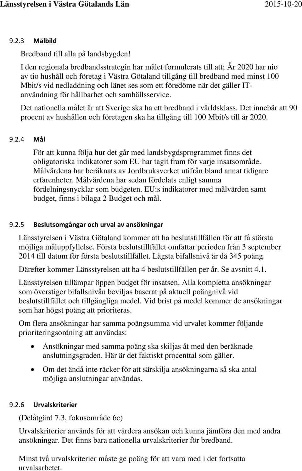 ses som ett föredöme när det gäller ITanvändning för hållbarhet och samhällsservice. Det nationella målet är att Sverige ska ha ett bredband i världsklass.