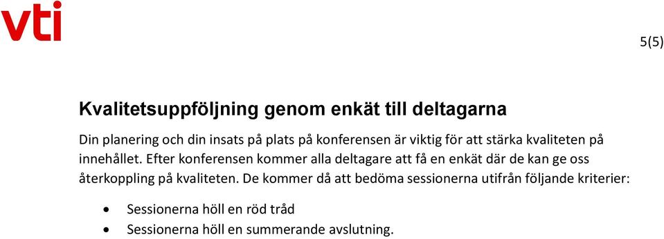 Efter konferensen kommer alla deltagare att få en enkät där de kan ge oss återkoppling på