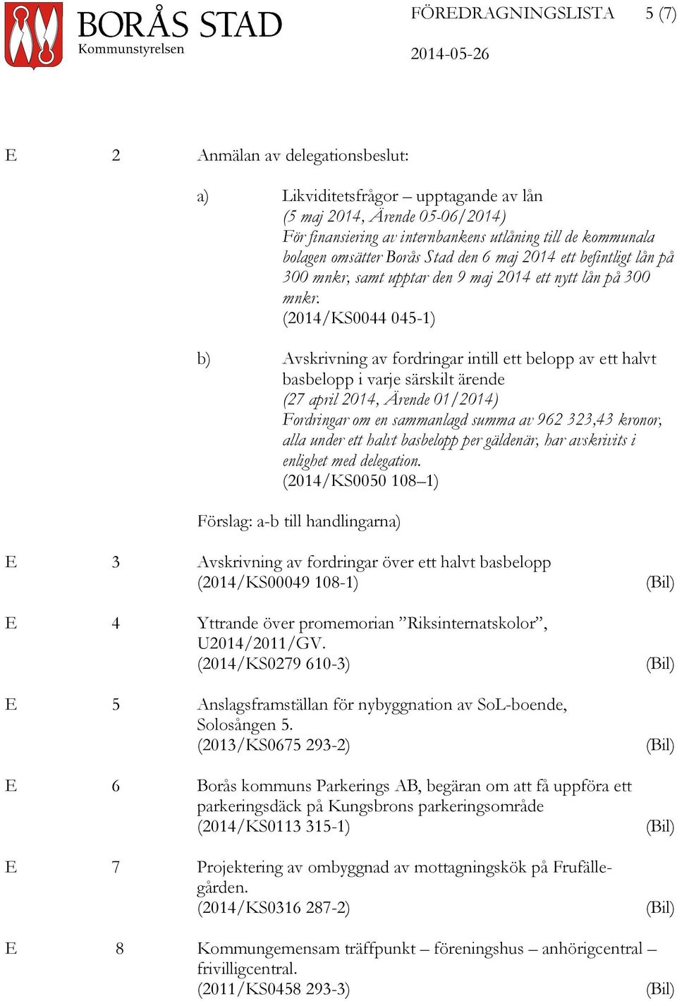 (2014/KS0044 045-1) b) Avskrivning av fordringar intill ett belopp av ett halvt basbelopp i varje särskilt ärende (27 april 2014, Ärende 01/2014) Fordringar om en sammanlagd summa av 962 323,43