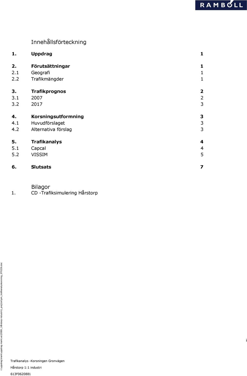 Korsningsutformning 3 4.1 Huvudförslaget 3 4.2 Alternativa förslag 3 5.