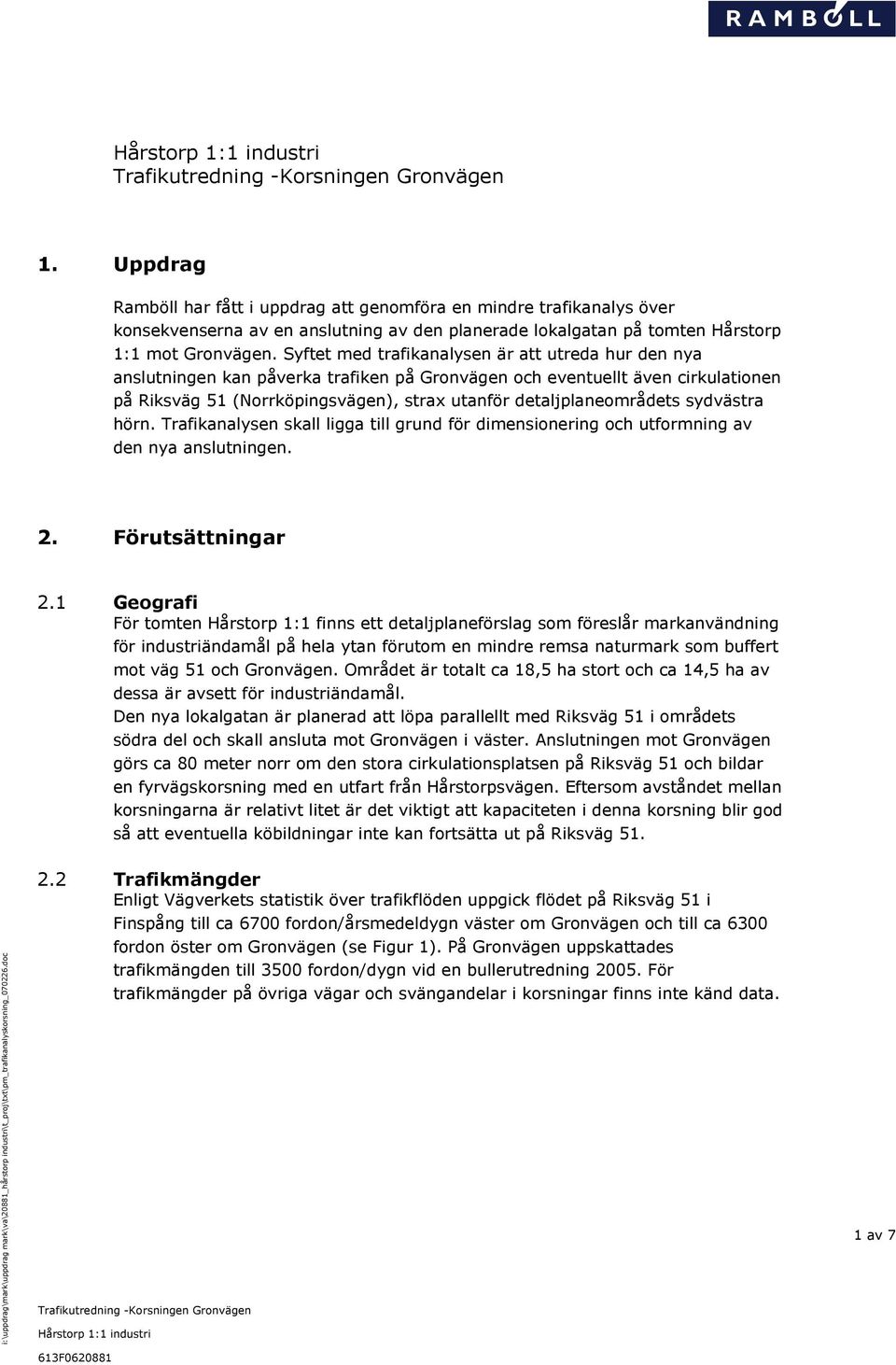 detaljplaneområdets sydvästra hörn. Trafikanalysen skall ligga till grund för dimensionering och utformning av den nya anslutningen. 2. Förutsättningar 2.