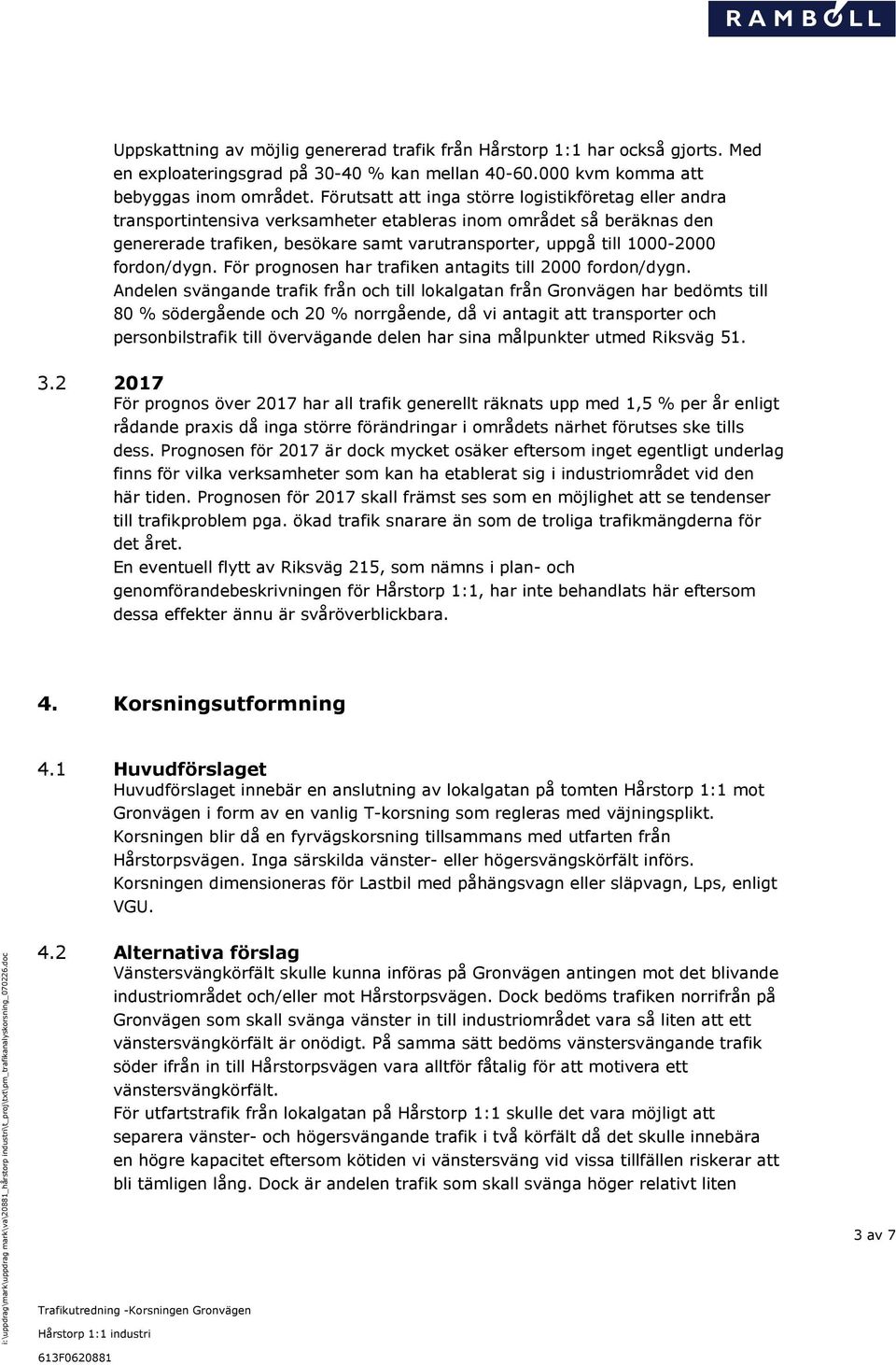 fordon/dygn. För prognosen har trafiken antagits till 2000 fordon/dygn.