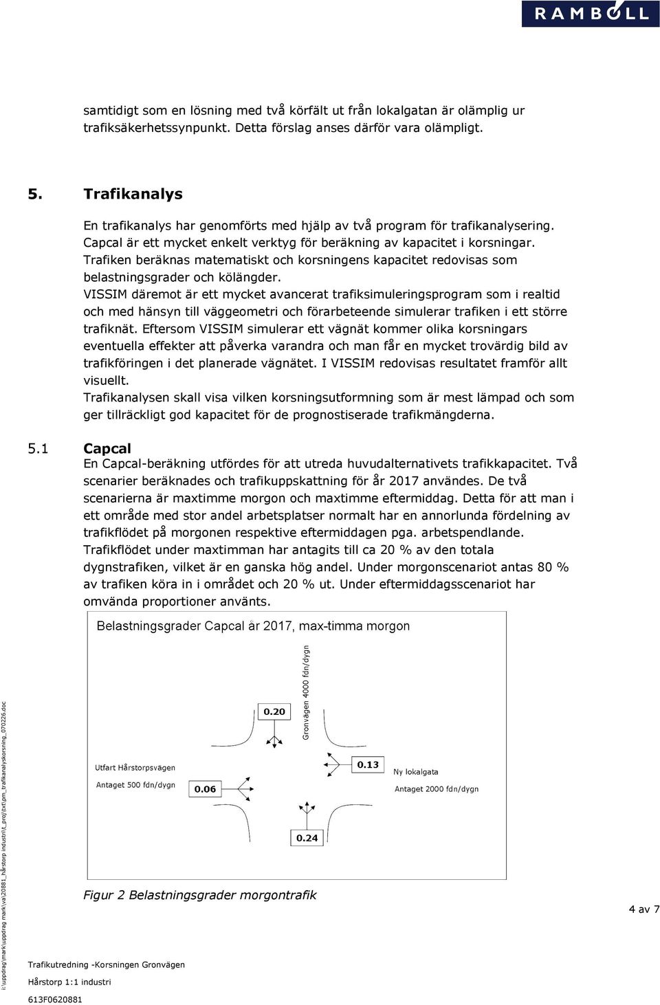 Trafiken beräknas matematiskt och korsningens kapacitet redovisas som belastningsgrader och kölängder.