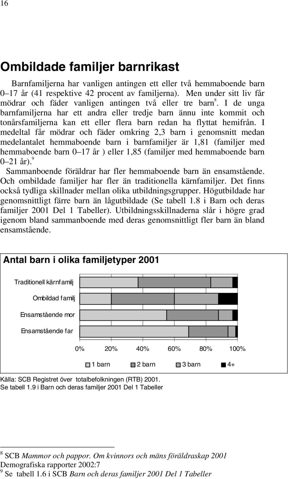 I de unga barnfamiljerna har ett andra eller tredje barn ännu inte kommit och tonårsfamiljerna kan ett eller flera barn redan ha flyttat hemifrån.