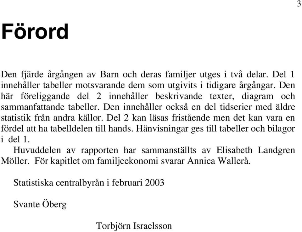 Den innehåller också en del tidserier med äldre statistik från andra källor. Del 2 kan läsas fristående men det kan vara en fördel att ha tabelldelen till hands.
