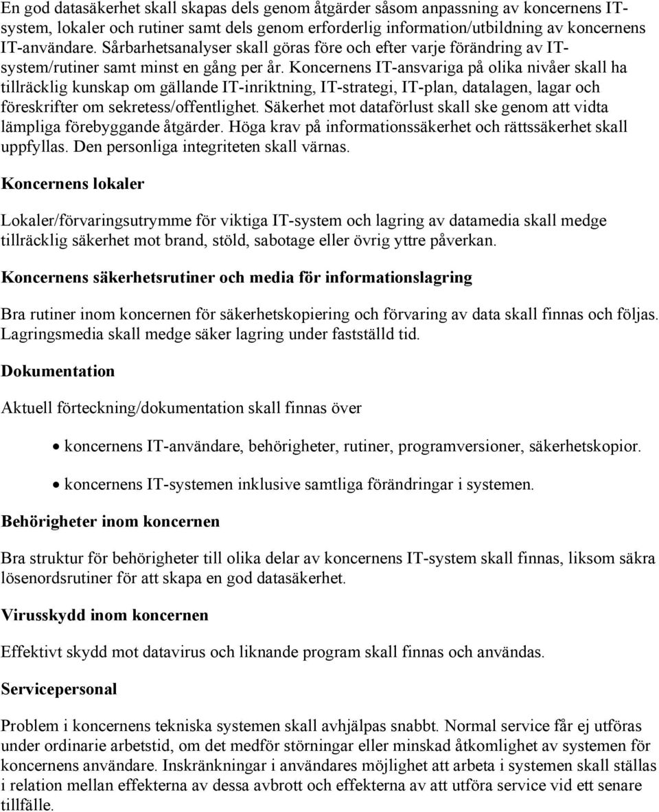 Koncernens IT-ansvariga på olika nivåer skall ha tillräcklig kunskap om gällande IT-inriktning, IT-strategi, IT-plan, datalagen, lagar och föreskrifter om sekretess/offentlighet.