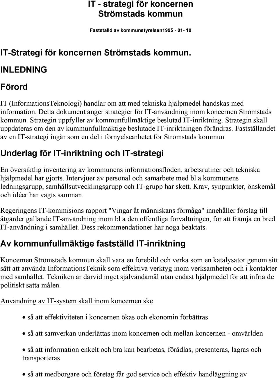 Strategin uppfyller av kommunfullmäktige beslutad IT-inriktning. Strategin skall uppdateras om den av kummunfullmäktige beslutade IT-inriktningen förändras.