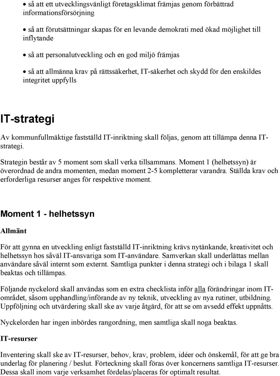 IT-inriktning skall följas, genom att tillämpa denna ITstrategi. Strategin består av 5 moment som skall verka tillsammans.