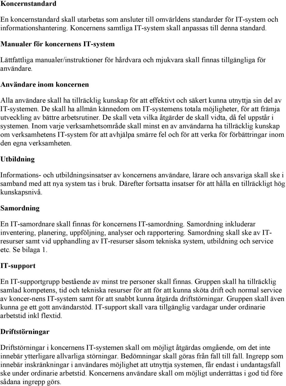 Användare inom koncernen Alla användare skall ha tillräcklig kunskap för att effektivt och säkert kunna utnyttja sin del av IT-systemen.