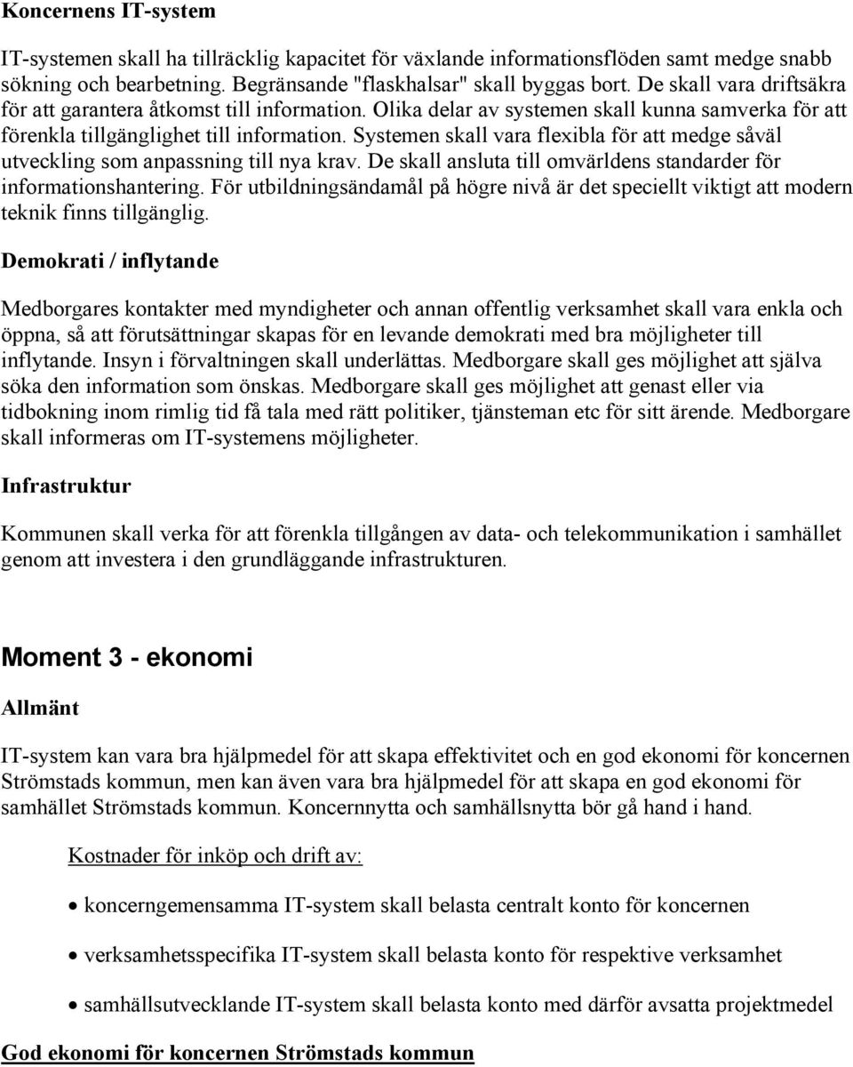 Systemen skall vara flexibla för att medge såväl utveckling som anpassning till nya krav. De skall ansluta till omvärldens standarder för informationshantering.