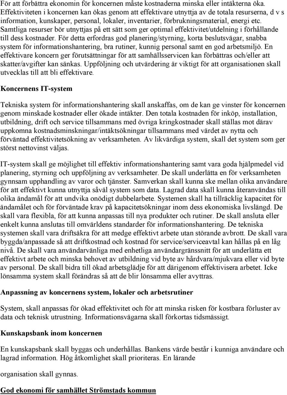 Samtliga resurser bör utnyttjas på ett sätt som ger optimal effektivitet/utdelning i förhållande till dess kostnader.