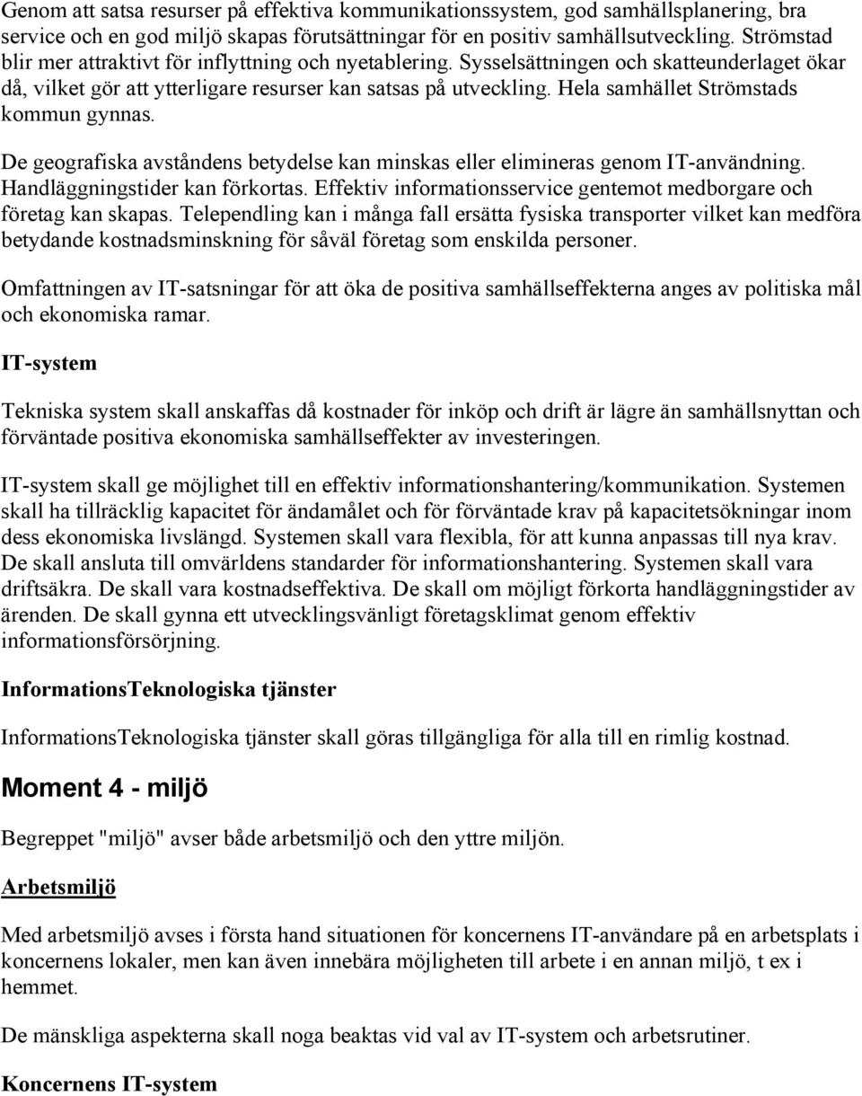 Hela samhället Strömstads kommun gynnas. De geografiska avståndens betydelse kan minskas eller elimineras genom IT-användning. Handläggningstider kan förkortas.