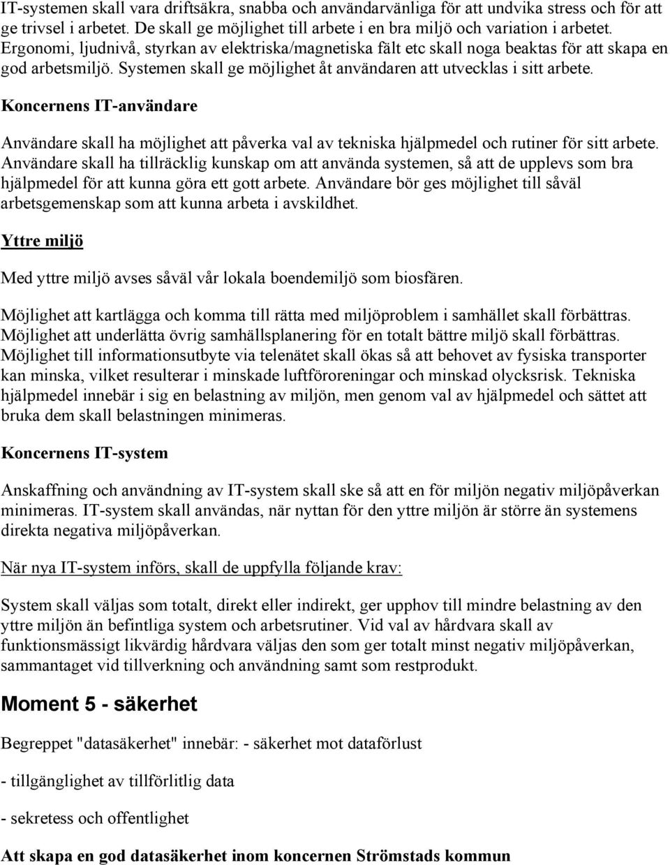 Koncernens IT-användare Användare skall ha möjlighet att påverka val av tekniska hjälpmedel och rutiner för sitt arbete.