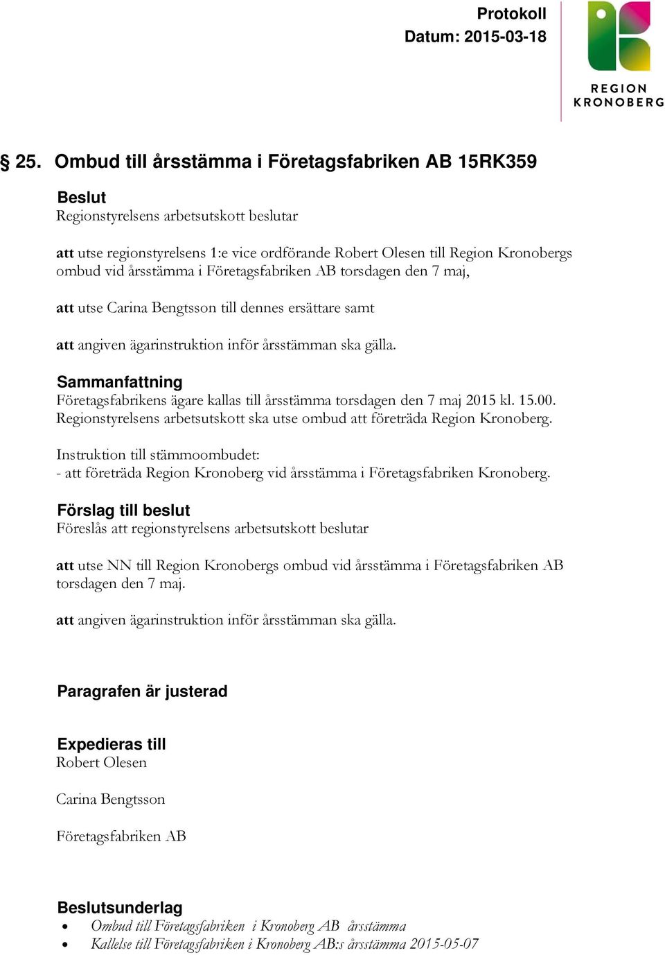 Företagsfabrikens ägare kallas till årsstämma torsdagen den 7 maj 2015 kl. 15.00. Regionstyrelsens arbetsutskott ska utse ombud att företräda Region Kronoberg.