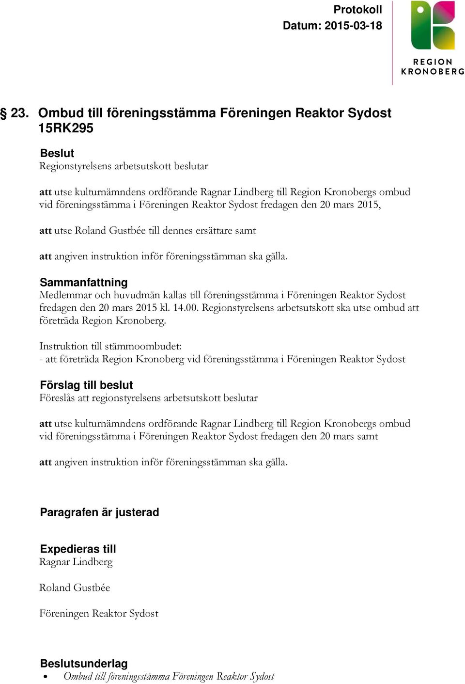 Medlemmar och huvudmän kallas till föreningsstämma i Föreningen Reaktor Sydost fredagen den 20 mars 2015 kl. 14.00. Regionstyrelsens arbetsutskott ska utse ombud att företräda Region Kronoberg.