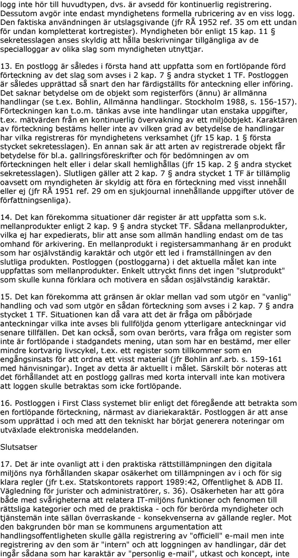 11 sekretesslagen anses skyldig att hålla beskrivningar tillgängliga av de specialloggar av olika slag som myndigheten utnyttjar. 13.