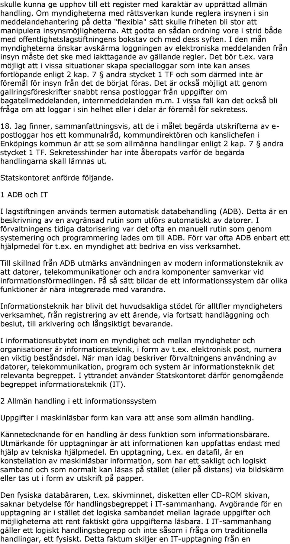 Att godta en sådan ordning vore i strid både med offentlighetslagstiftningens bokstav och med dess syften.