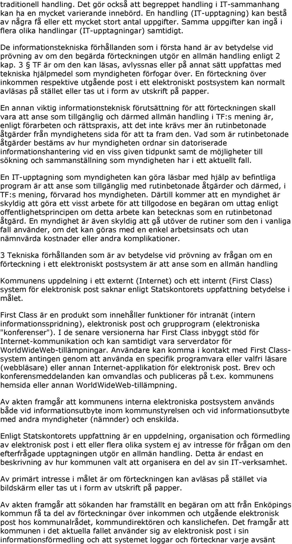 De informationstekniska förhållanden som i första hand är av betydelse vid prövning av om den begärda förteckningen utgör en allmän handling enligt 2 kap.