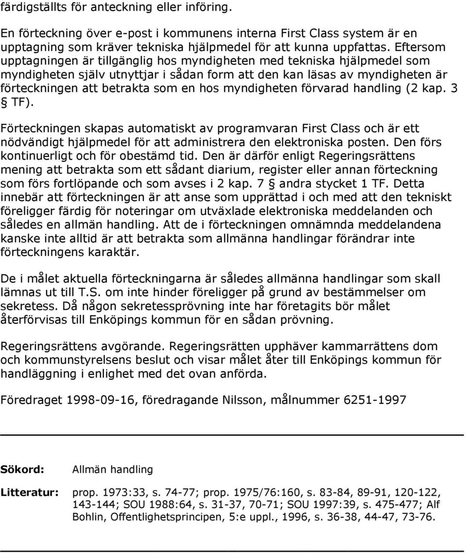 myndigheten förvarad handling (2 kap. 3 TF). Förteckningen skapas automatiskt av programvaran First Class och är ett nödvändigt hjälpmedel för att administrera den elektroniska posten.