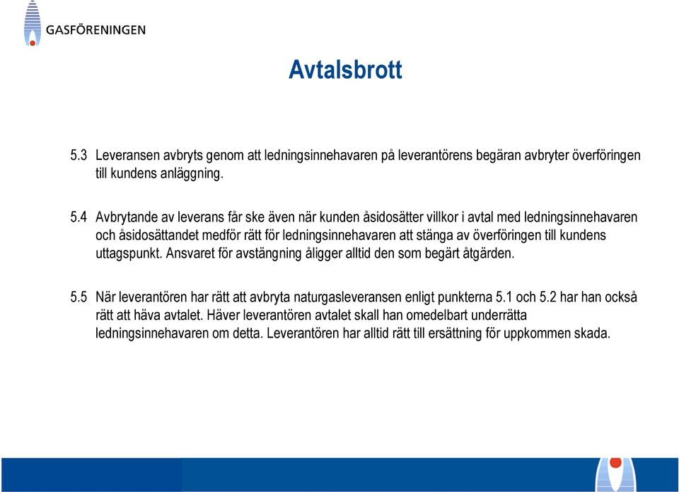 4 Avbrytande av leverans får ske även när kunden åsidosätter villkor i avtal med ledningsinnehavaren och åsidosättandet medför rätt för ledningsinnehavaren att stänga av