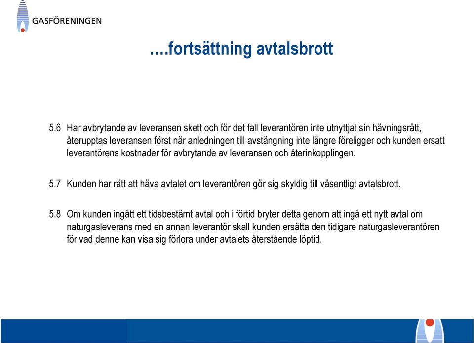 längre föreligger och kunden ersatt leverantörens kostnader för avbrytande av leveransen och återinkopplingen. 5.