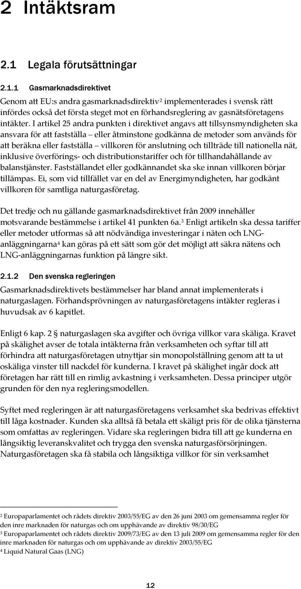 1 Gasmarknadsdirektivet Genom att EU:s andra gasmarknadsdirektiv 2 implementerades i svensk rätt infördes också det första steget mot en förhandsreglering av gasnätsföretagens intäkter.