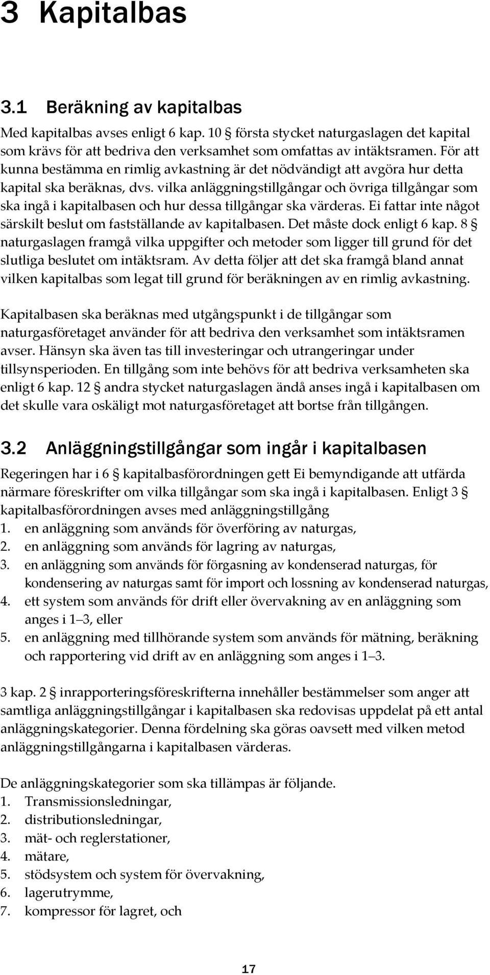 vilka anläggningstillgångar och övriga tillgångar som ska ingå i kapitalbasen och hur dessa tillgångar ska värderas. Ei fattar inte något särskilt beslut om fastställande av kapitalbasen.