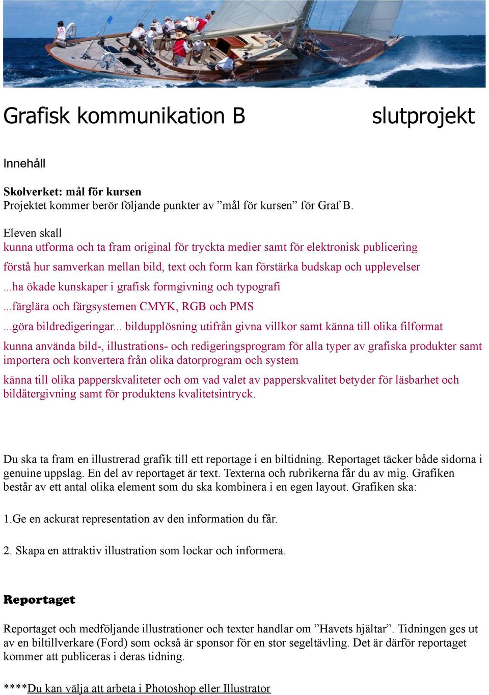 ..ha ökade kunskaper i grafisk formgivning och typografi...färglära och färgsystemen CMYK, RGB och PMS...göra bildredigeringar.