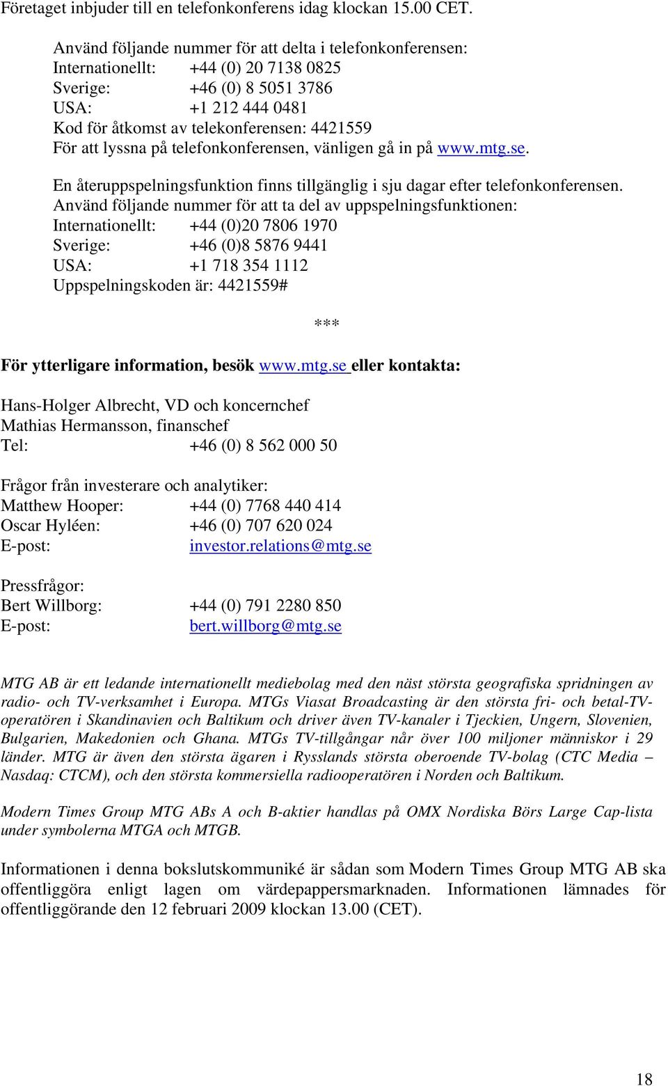 lyssna på telefonkonferensen, vänligen gå in på www.mtg.se. En återuppspelningsfunktion finns tillgänglig i sju dagar efter telefonkonferensen.