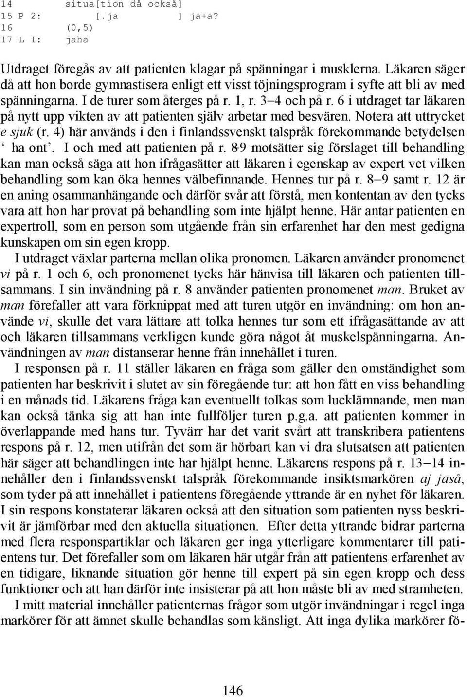 6 i utdraget tar läkaren på nytt upp vikten av att patienten själv arbetar med besvären. Notera att uttrycket e sjuk (r. 4) här används i den i finlandssvenskt talspråk förekommande betydelsen ha ont.