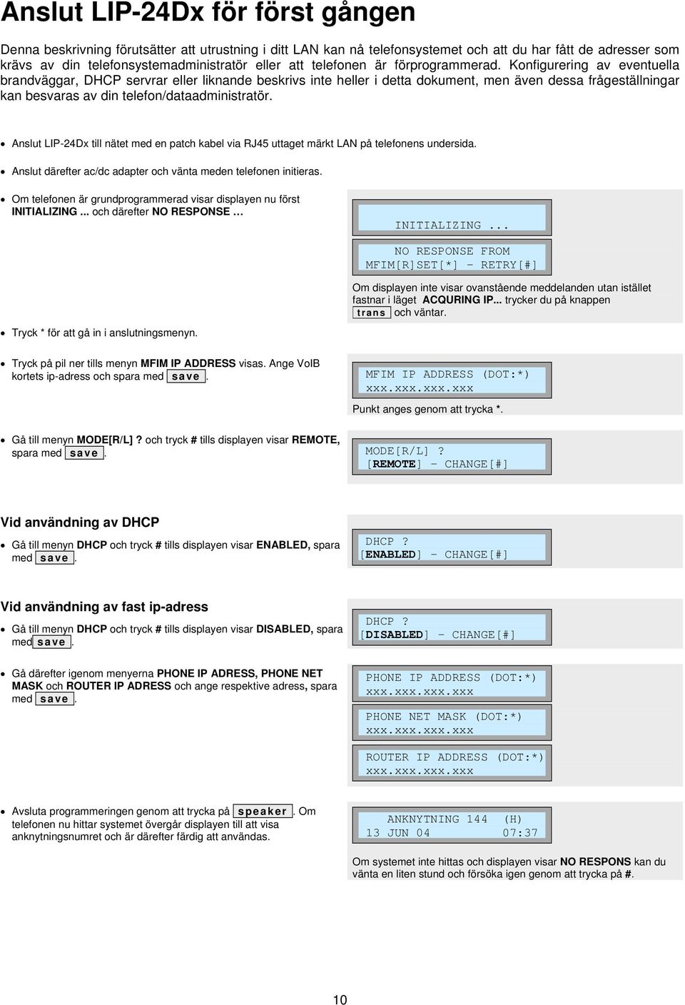 Konfigurering av eventuella brandväggar, DHCP servrar eller liknande beskrivs inte heller i detta dokument, men även dessa frågeställningar kan besvaras av din telefon/dataadministratör.