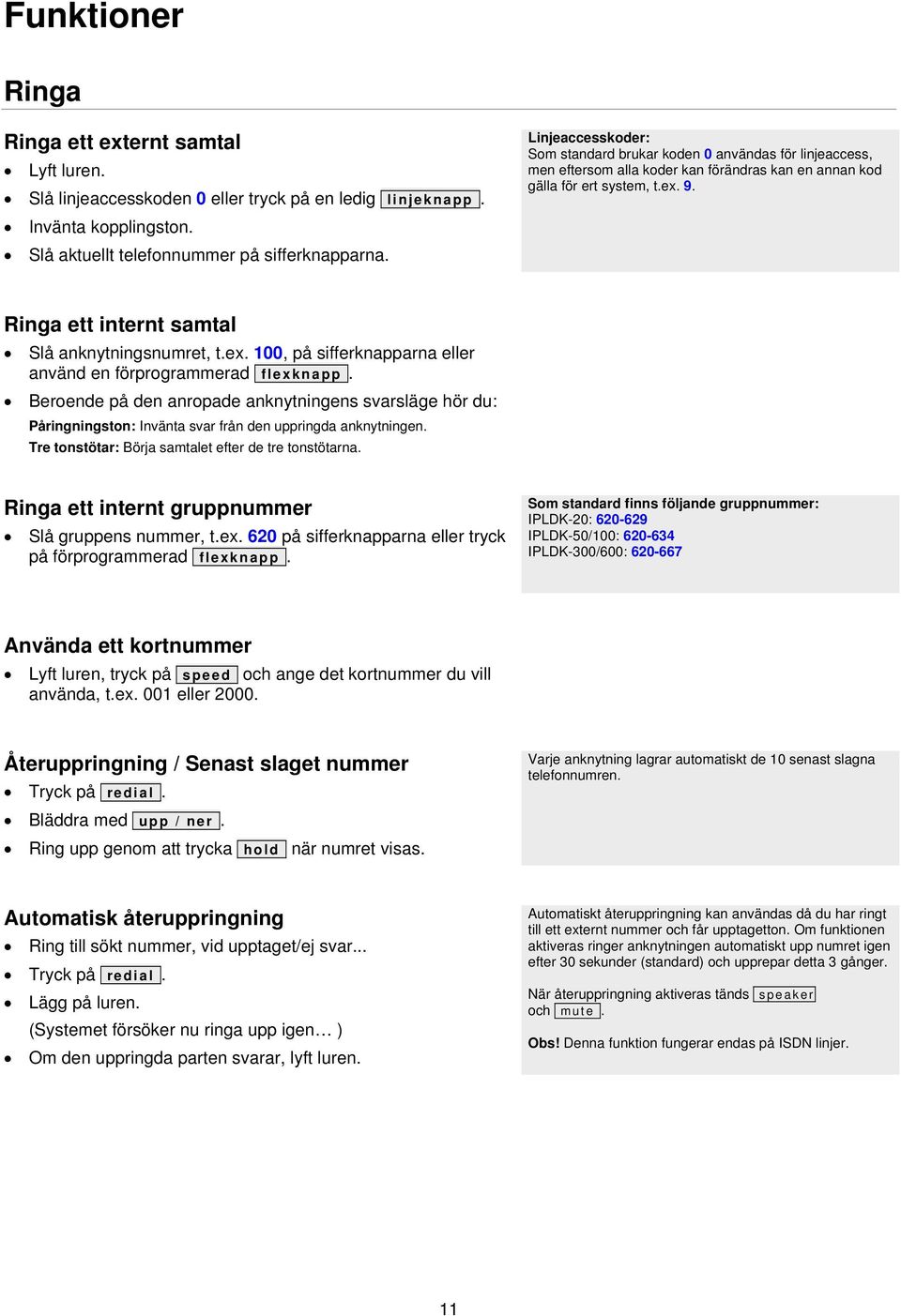 Ringa ett internt samtal Slå anknytningsnumret, t.ex. 100, på sifferknapparna eller använd en förprogrammerad flexknapp.
