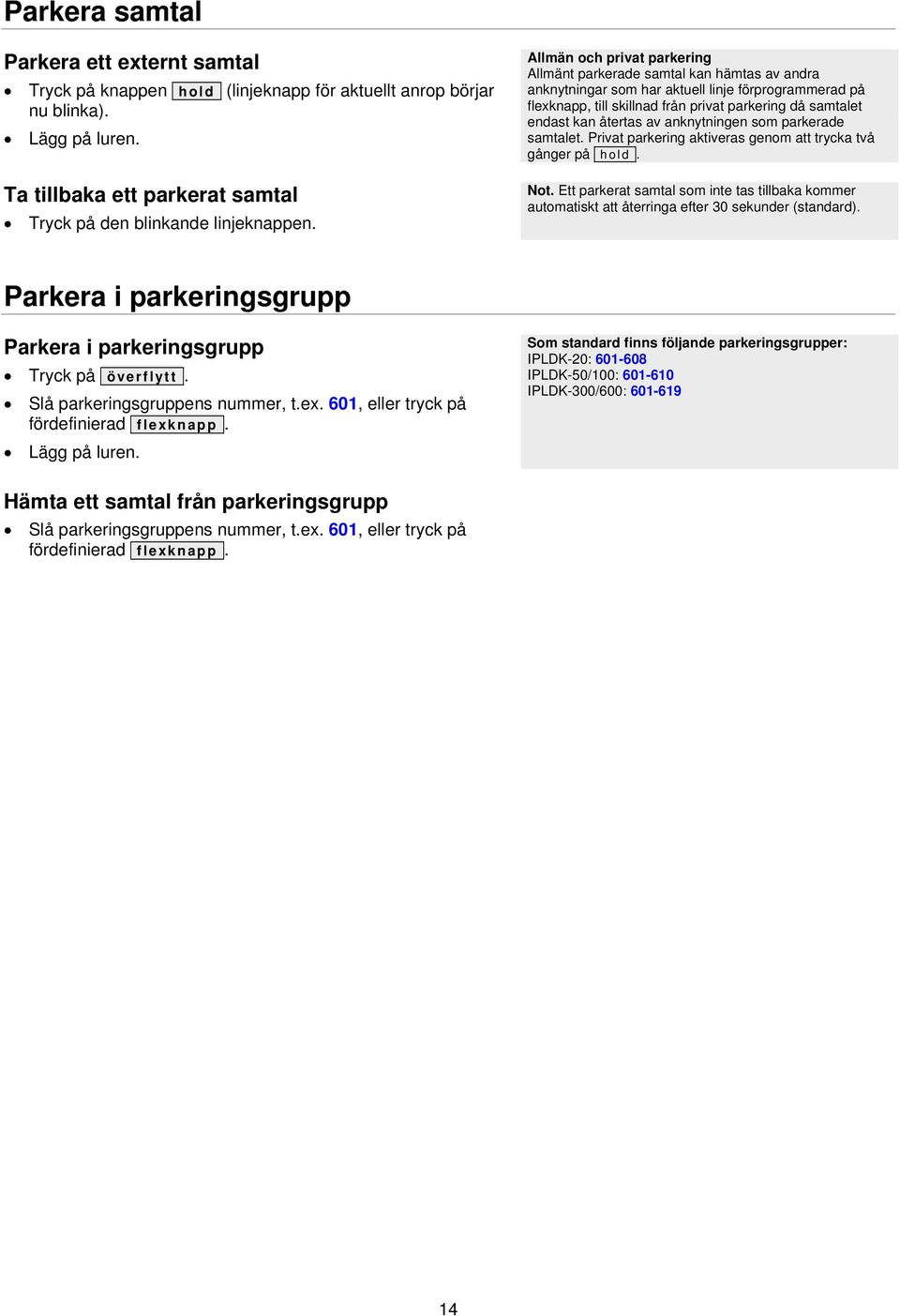 återtas av anknytningen som parkerade samtalet. Privat parkering aktiveras genom att trycka två gånger på hold. Not.