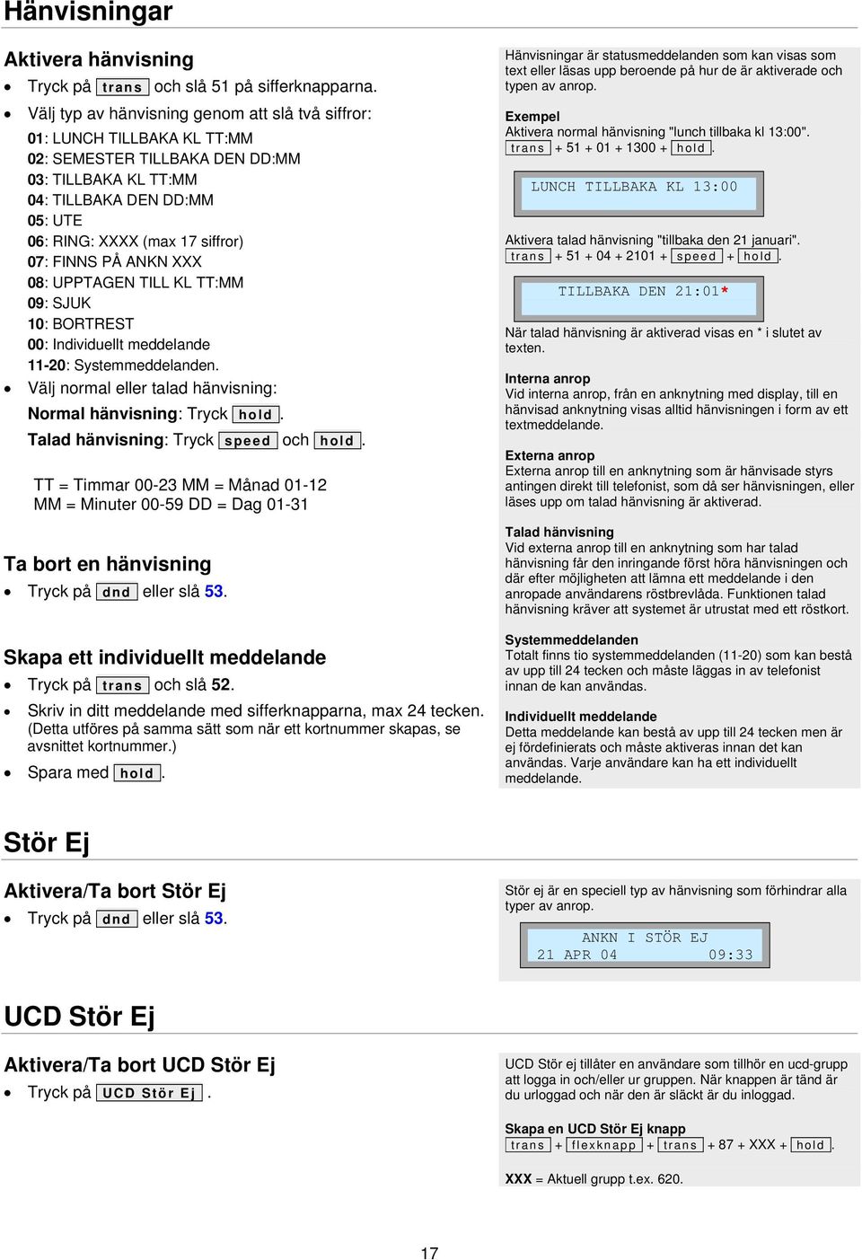 FINNS PÅ ANKN XXX 08: UPPTAGEN TILL KL TT:MM 09: SJUK 10: BORTREST 00: Individuellt meddelande 11-20: Systemmeddelanden. Välj normal eller talad hänvisning: Normal hänvisning: Tryck hold.